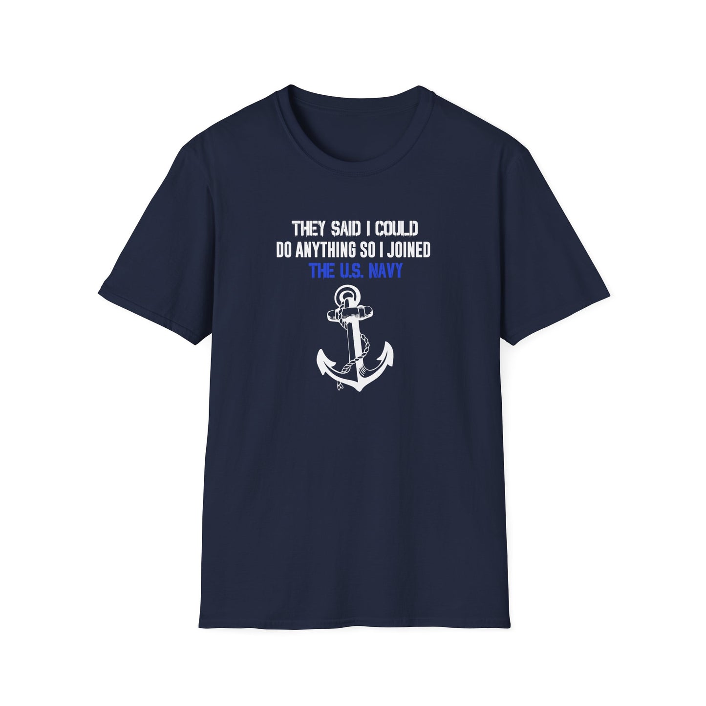 They Said I Could Do Anything So I Joined the U.S. Navy T-Shirt