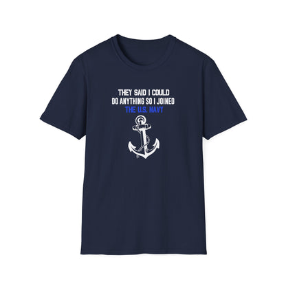 They Said I Could Do Anything So I Joined the U.S. Navy T-Shirt