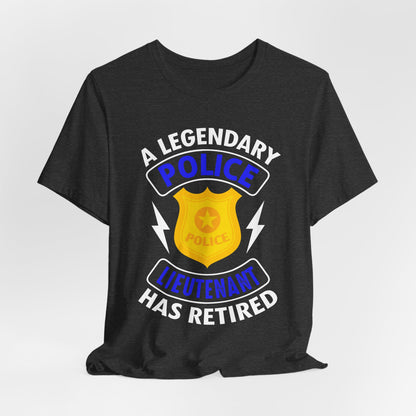 Retired Police Lieutenant T-Shirt — "A Legendary Police Lieutenant Has Retired"