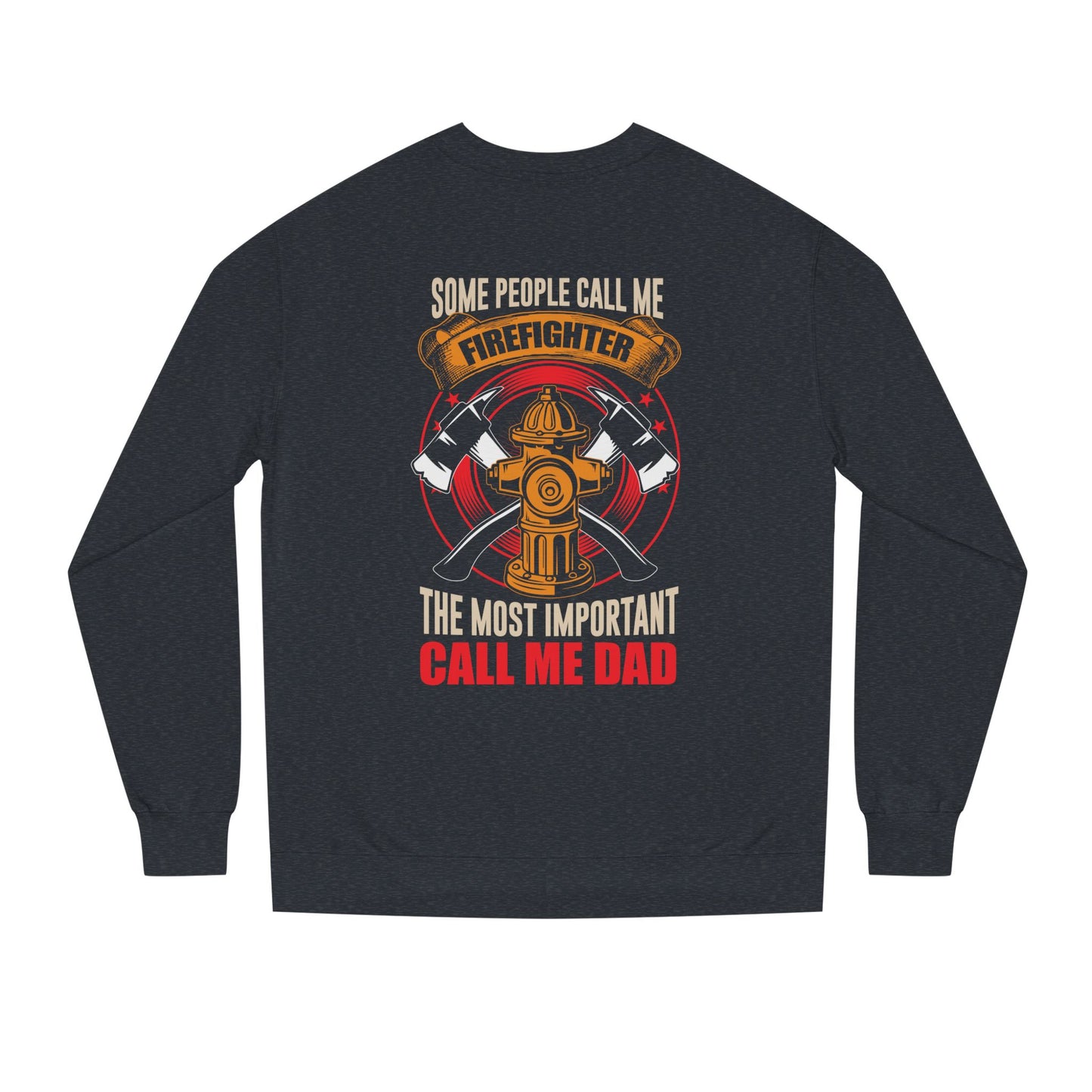 Firefighter Dad Sweatshirt — "Some People Call Me Firefighter, The Most Important Call Me Dad" Crewneck
