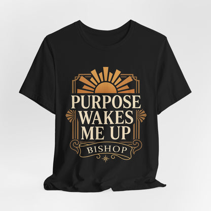 Purpose Wakes Me Up Tee — Inspirational Bishop Shirt