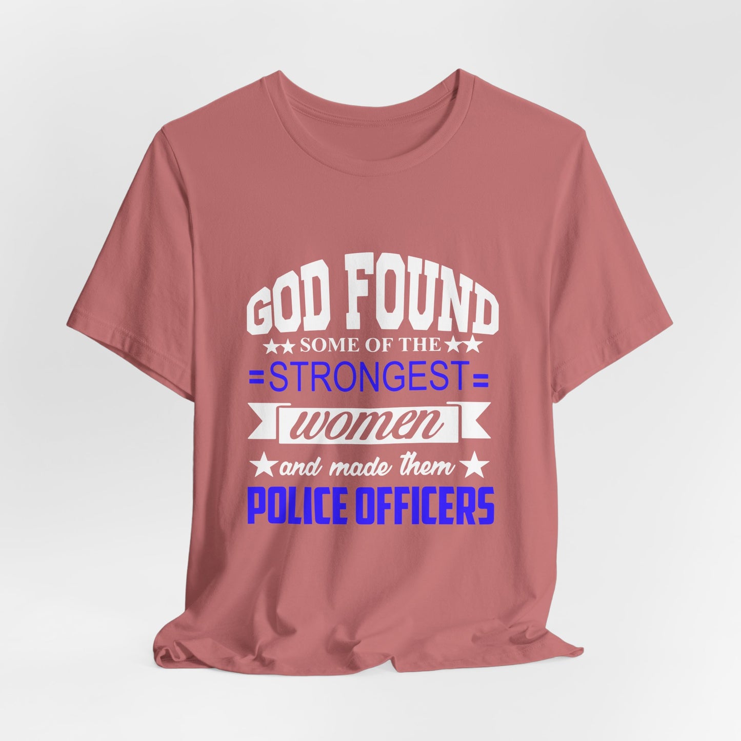 Police Officer Tee — "God Found Some of the Strongest Women and Made Them Police Officers"