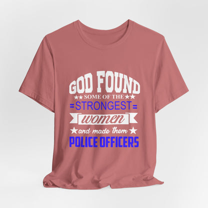 Police Officer Tee — "God Found Some of the Strongest Women and Made Them Police Officers"