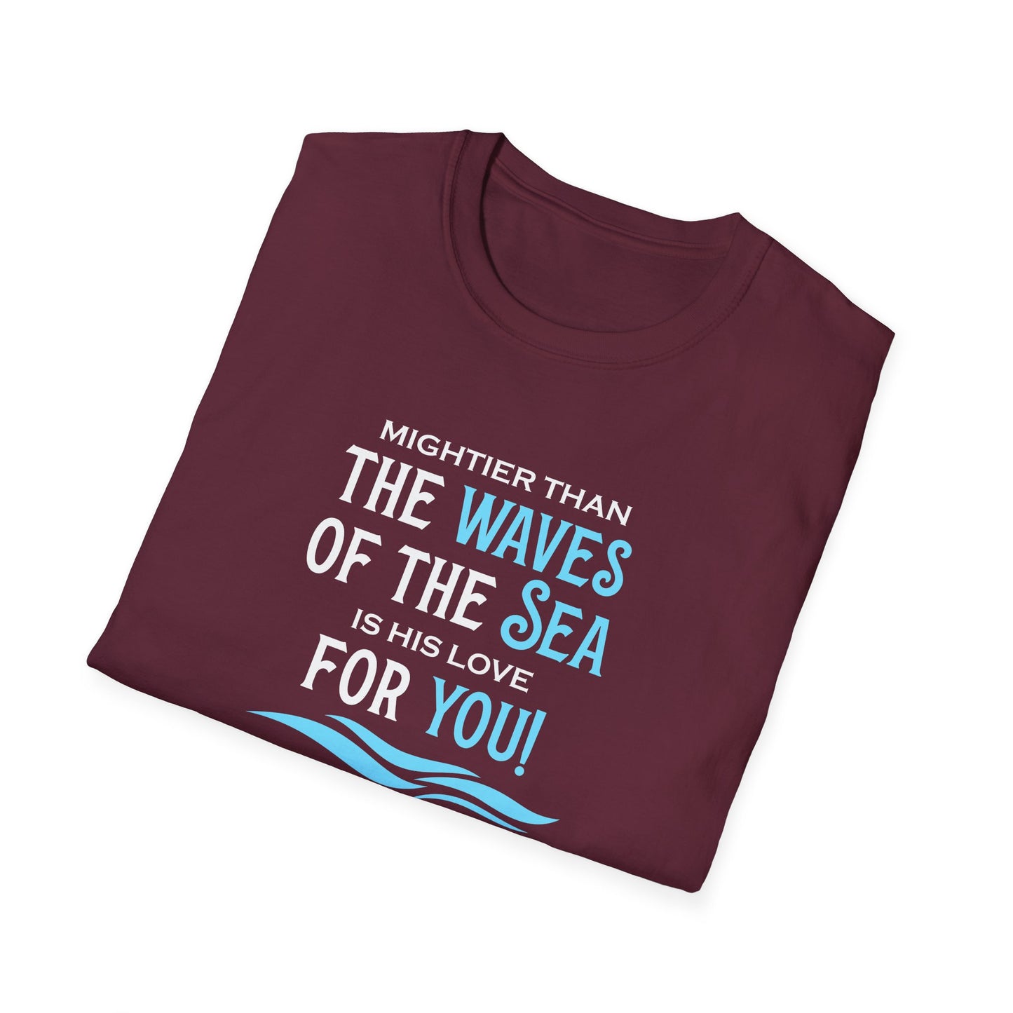 Mightier Than the Waves of the Sea is His Love for You! - Psalm 93:4 T-Shirt