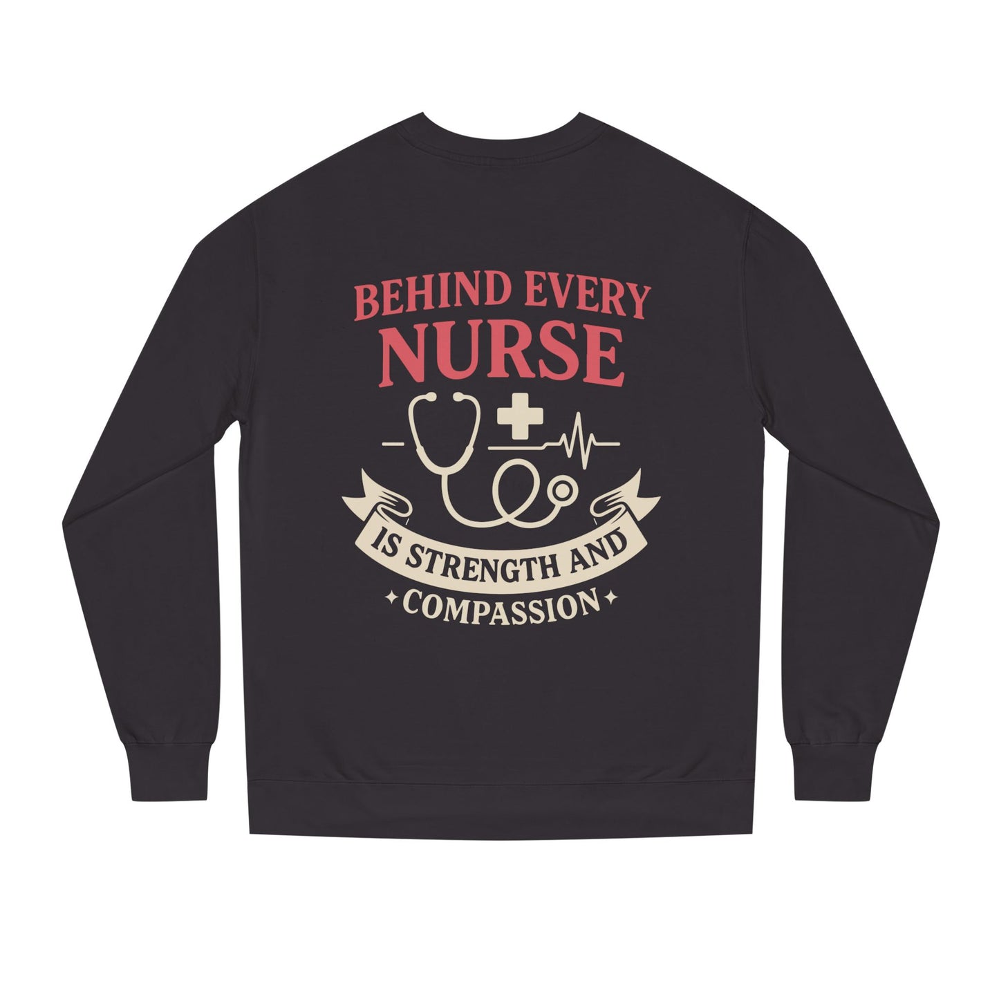 Nurse Sweatshirt - "Behind Every Nurse Is Strength and Compassion" Crewneck