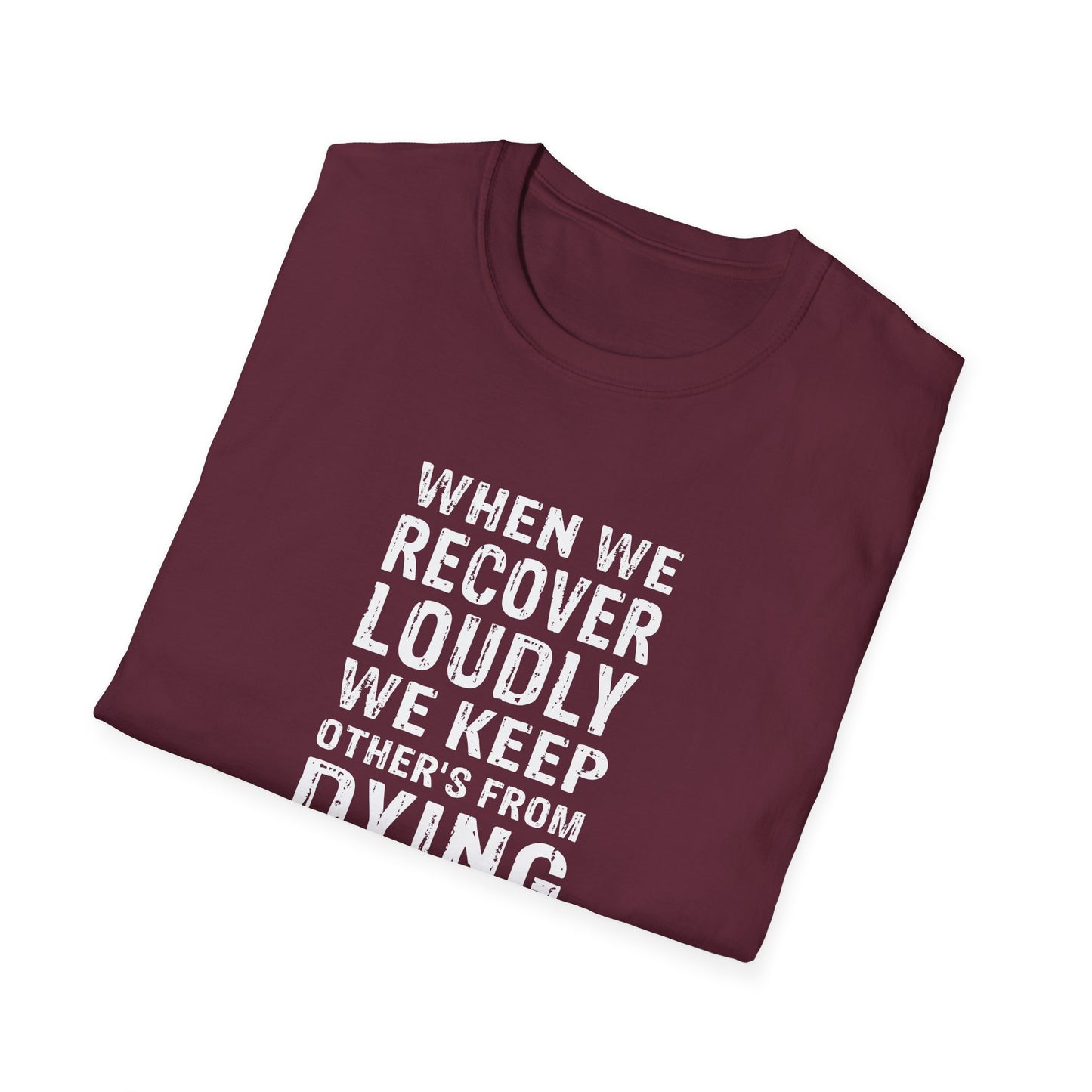 "When We Recover Loudly We Keep Others From Dying Quietly" T-Shirt