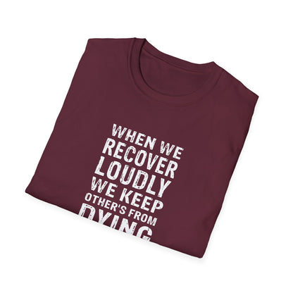 "When We Recover Loudly We Keep Others From Dying Quietly" T-Shirt