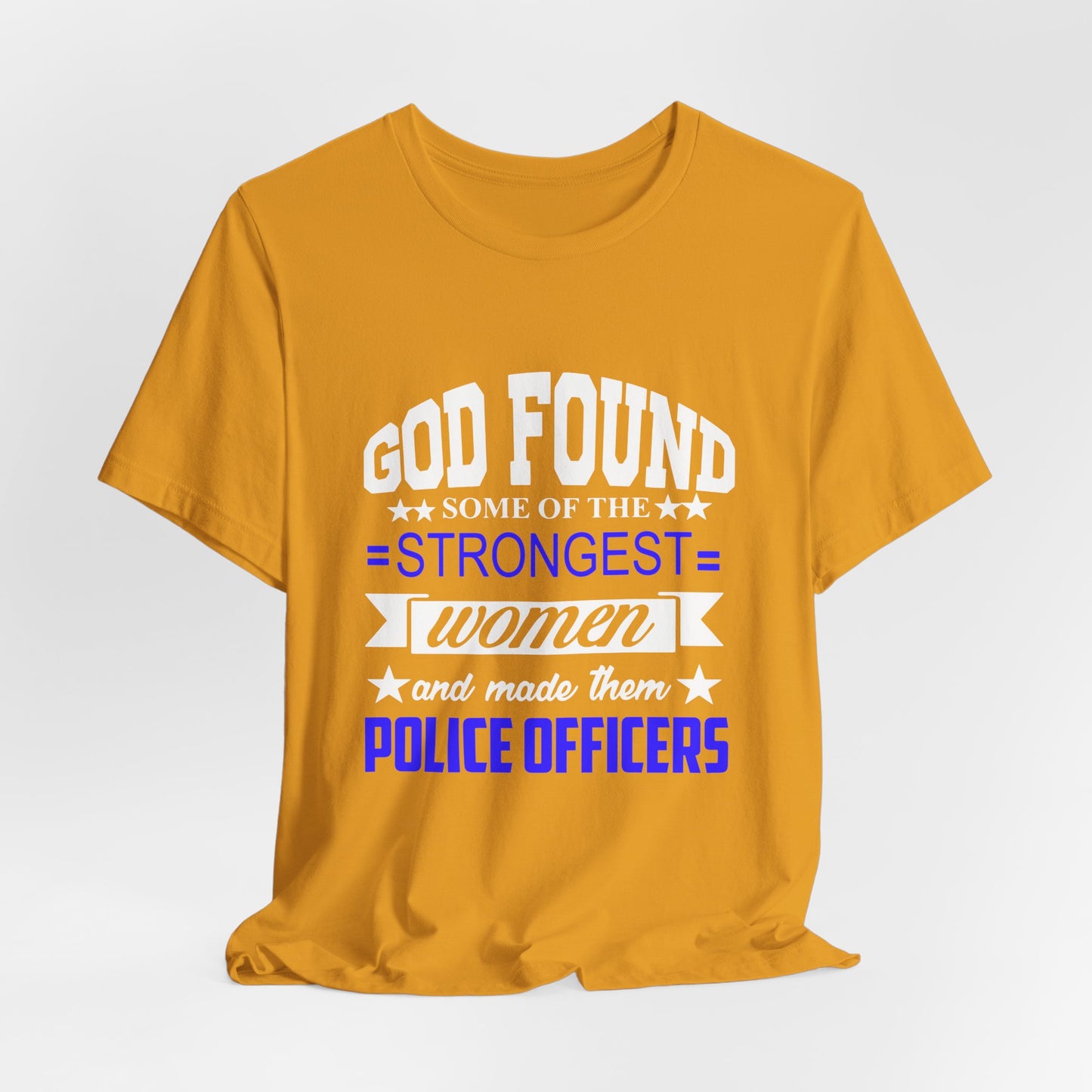 Police Officer Tee — "God Found Some of the Strongest Women and Made Them Police Officers"