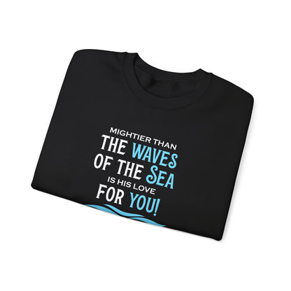 Mightier Than the Waves of the Sea is His Love for You! - Psalm 93:4 Sweatshirt