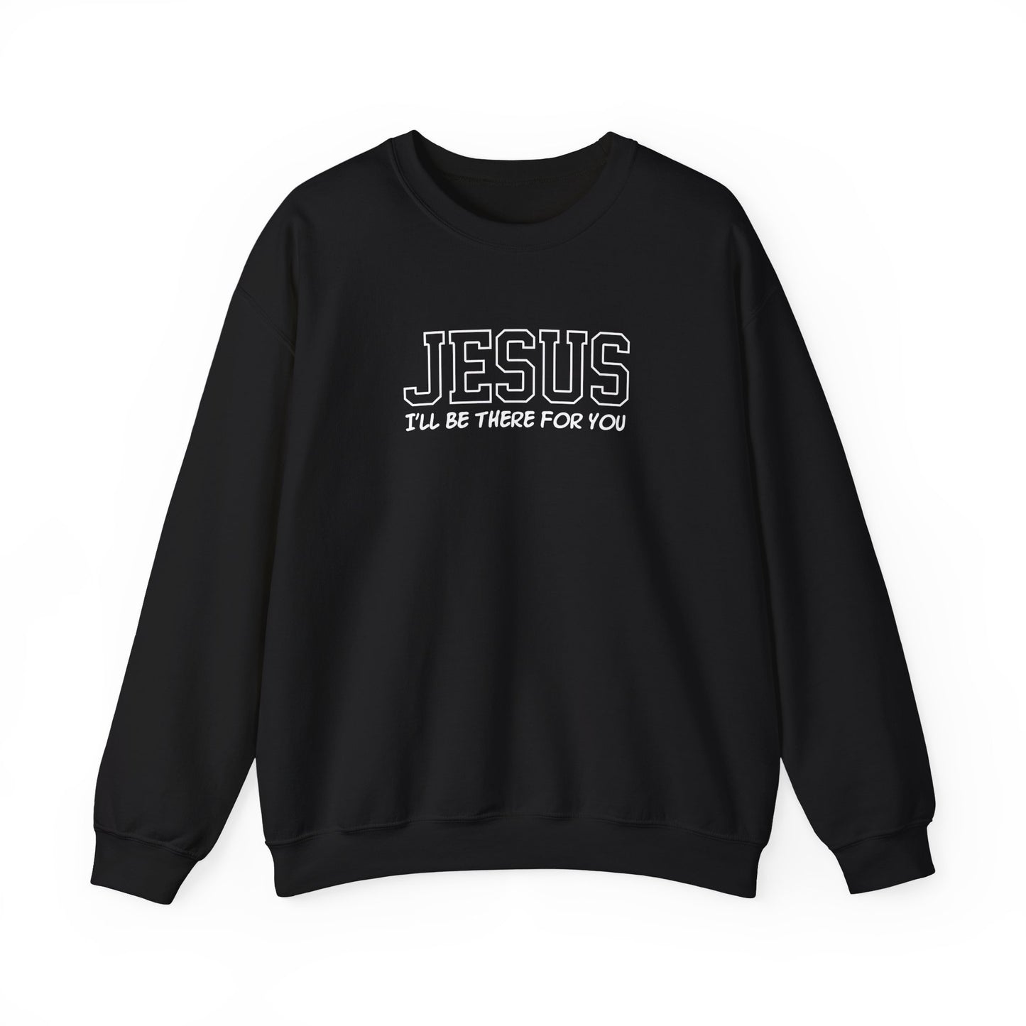 Jesus I'll Be There For You Sweatshirt