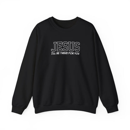 Jesus I'll Be There For You Sweatshirt