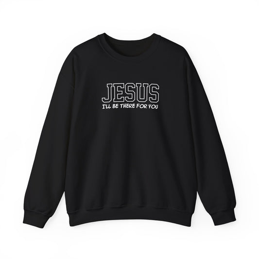 Jesus I'll Be There For You Sweatshirt