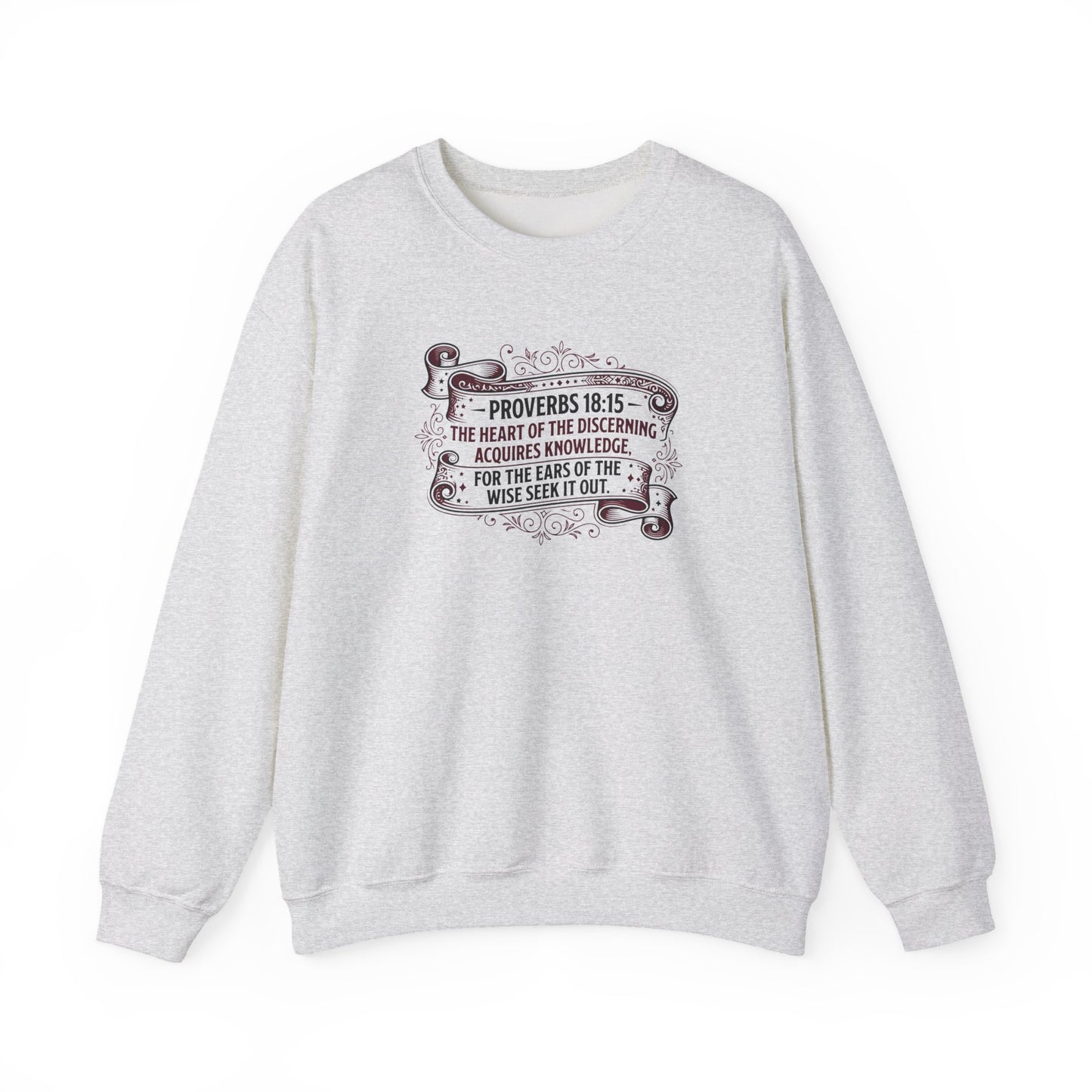 Proverbs 18:15 The Heart of the Discerning Acquires Knowledge for the Ears of the Wise Seek It Out Sweatshirt