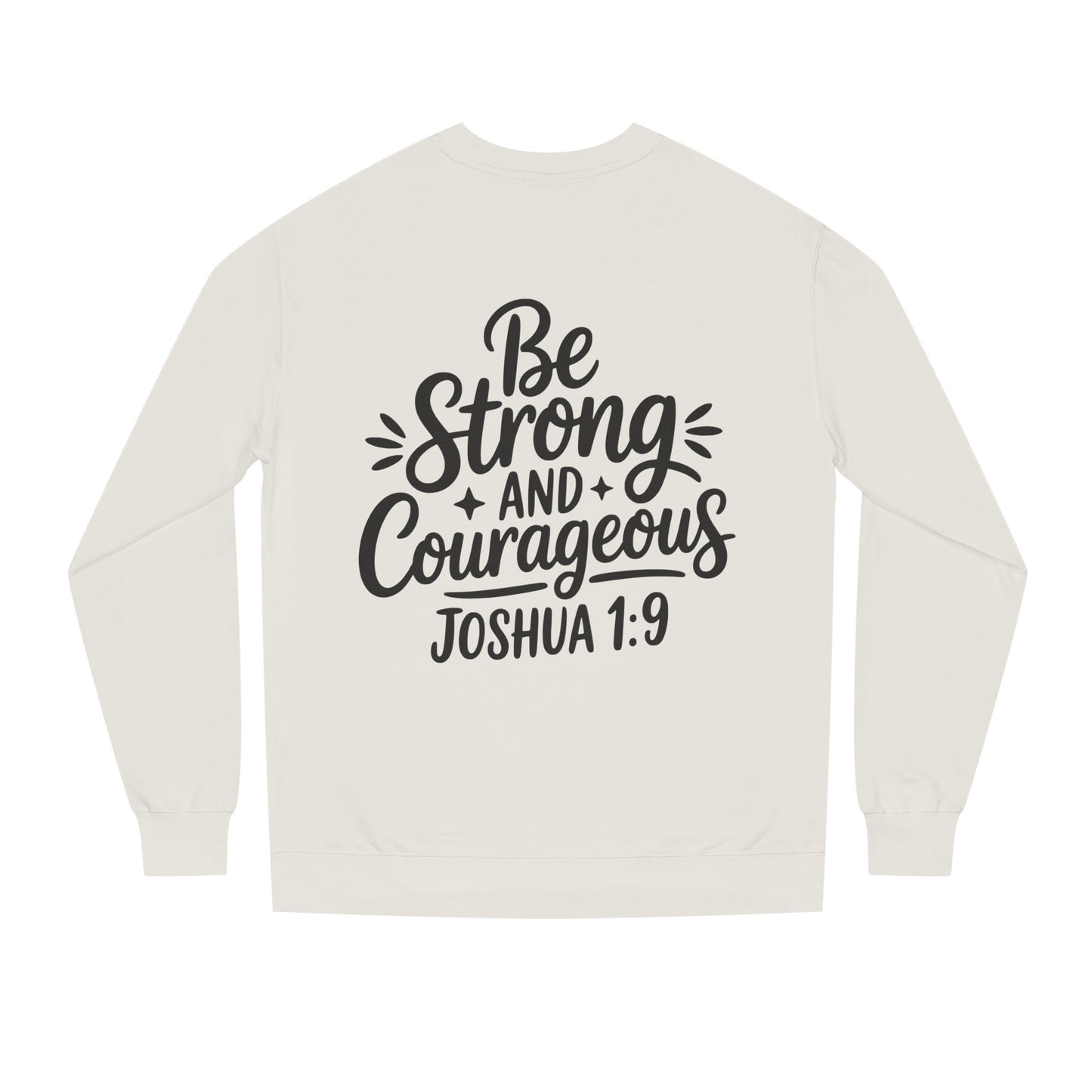 Be Strong and Courageous Joshua 1:9 Sweatshirt