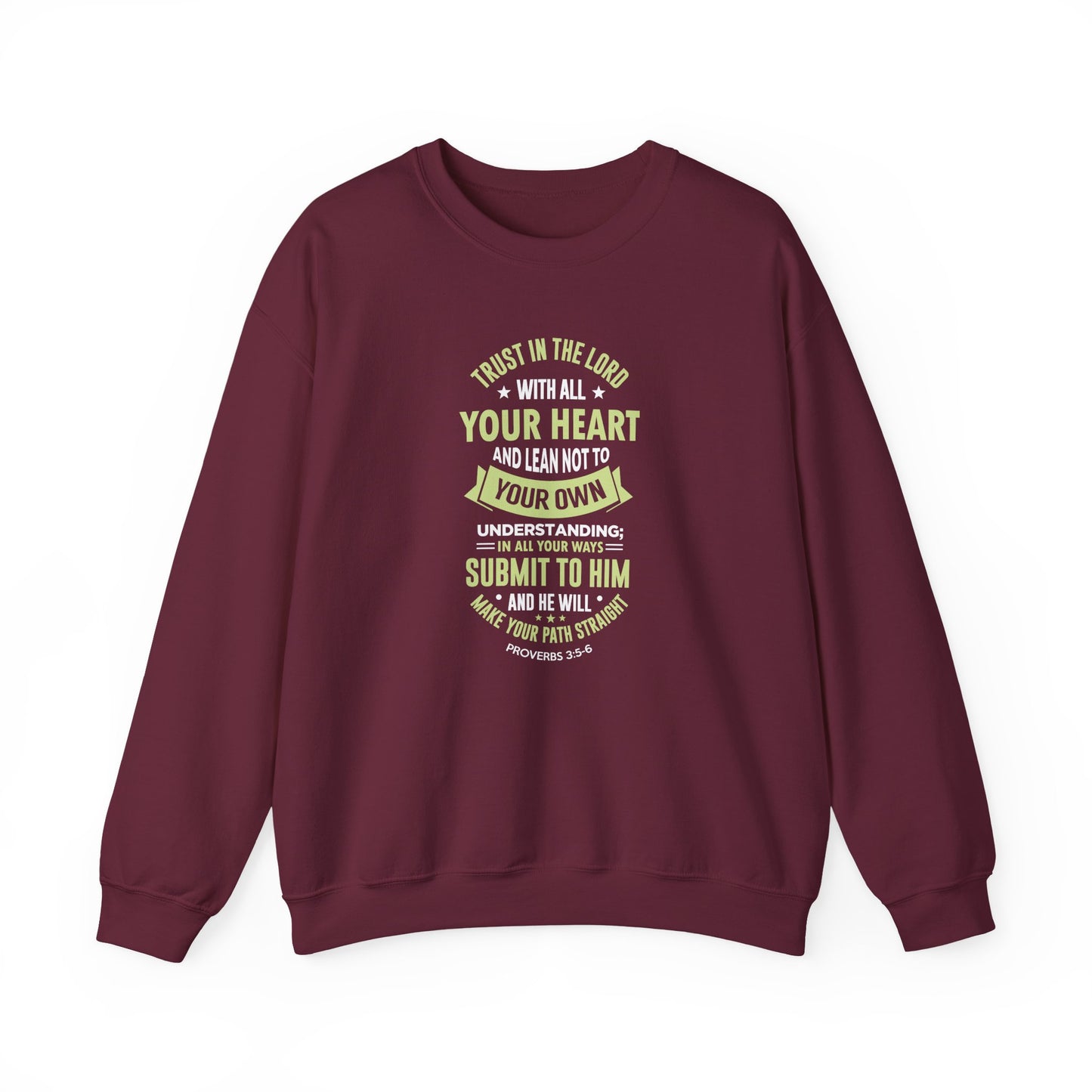 Trust in the Lord With All Your Heart and Lean Not to Your Own Understanding; in All Your Ways: Submit to Him and He Will. Make Your Path Straigh Proverbs 3.5-6 Sweatshirt
