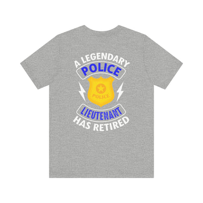 Retired Police Lieutenant T-Shirt — "A Legendary Police Lieutenant Has Retired"