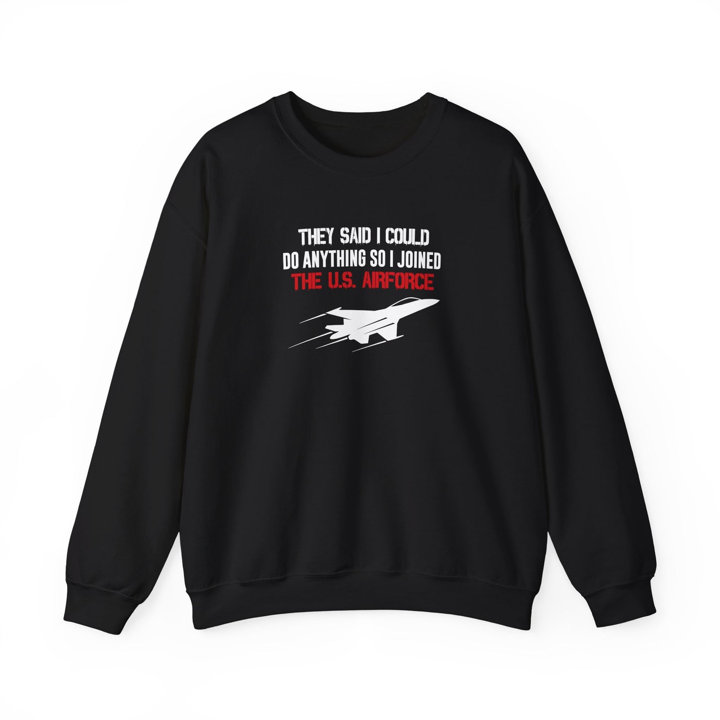They Said I Could Do Anything So I Joined The U.S. Airforce Sweatshirt