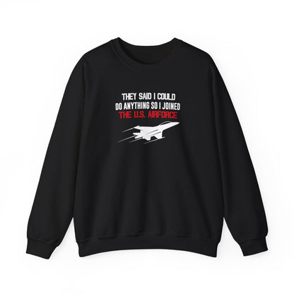 They Said I Could Do Anything So I Joined The U.S. Airforce Sweatshirt