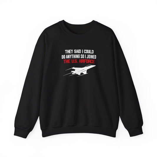 They Said I Could Do Anything So I Joined The U.S. Airforce Sweatshirt