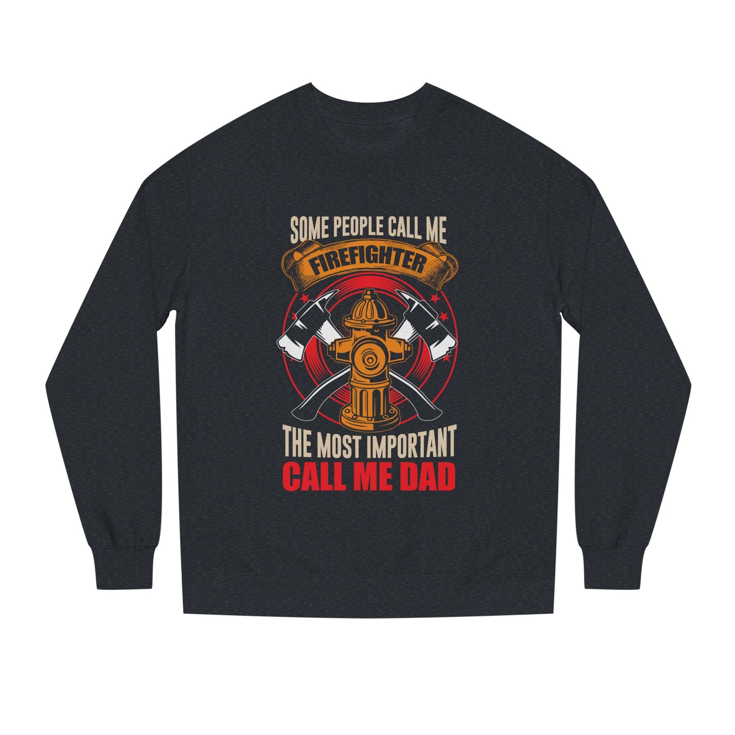 Firefighter Dad Sweatshirt — "Some People Call Me Firefighter, The Most Important Call Me Dad" Crewneck