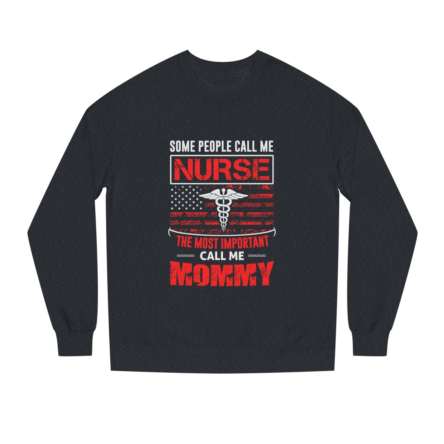 Nurse Mommy Crewneck Sweatshirt – "Some People Call Me Nurse, The Most Important Call Me Mommy"