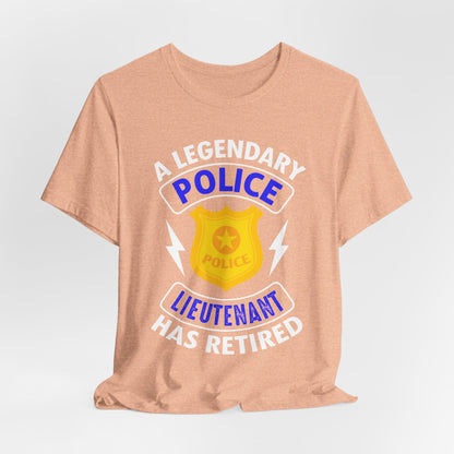 Retired Police Lieutenant T-Shirt — "A Legendary Police Lieutenant Has Retired"