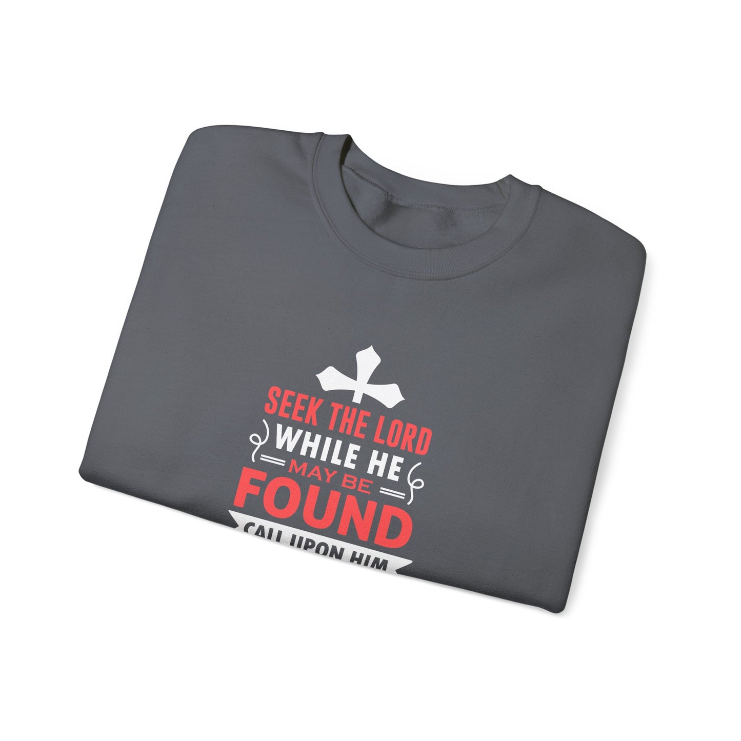 Seek the Lord While He May Be-found Call Upon Him While He is Near Isaiah 55.8 Ev  Sweatshirt