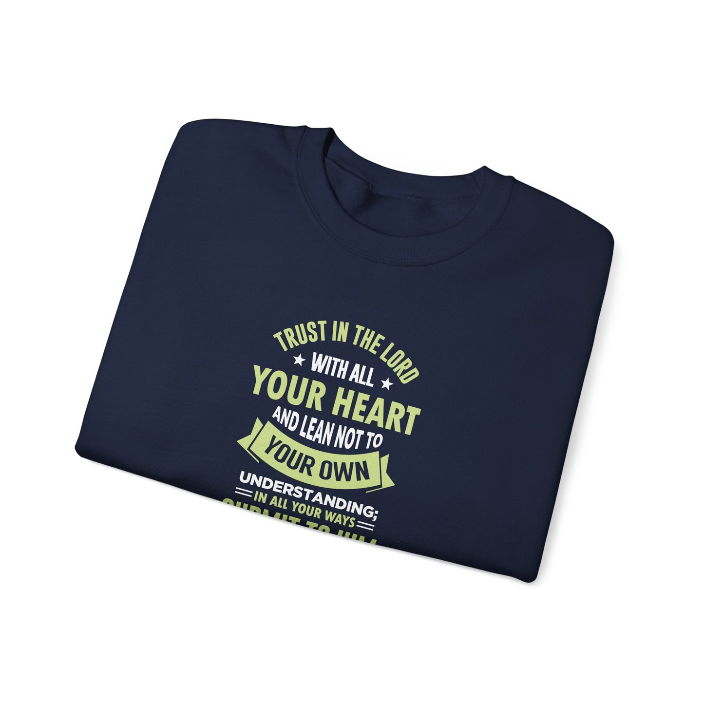 Trust in the Lord With All Your Heart and Lean Not to Your Own Understanding; in All Your Ways: Submit to Him and He Will. Make Your Path Straigh Proverbs 3.5-6 Sweatshirt