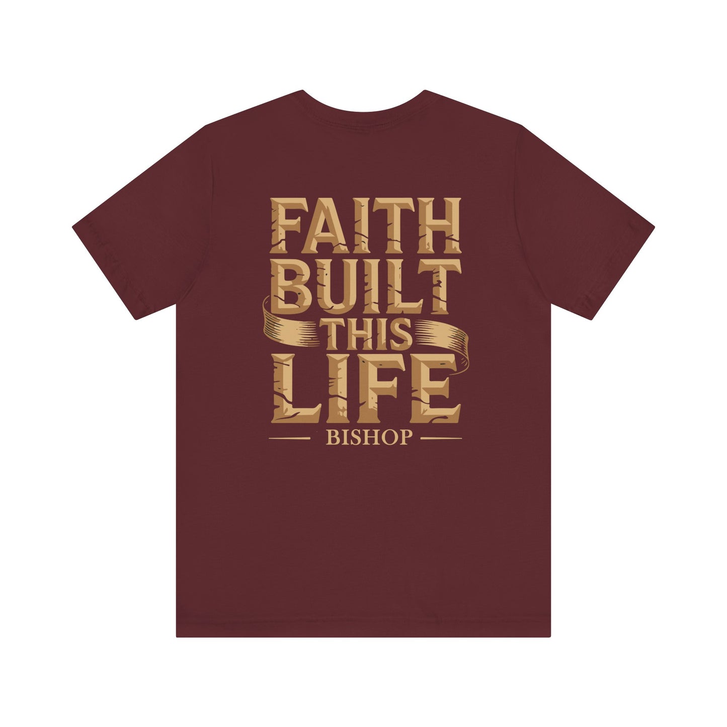 Faith Built This Life Tee — Inspirational Christian T-Shirt (Bishop)