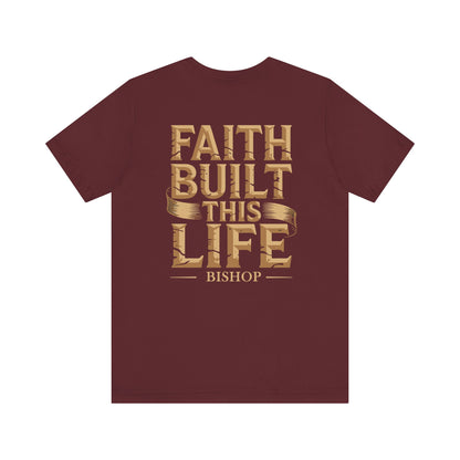 Faith Built This Life Tee — Inspirational Christian T-Shirt (Bishop)