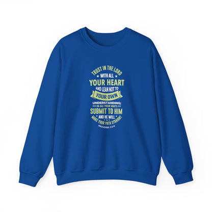 Trust in the Lord With All Your Heart and Lean Not to Your Own Understanding; in All Your Ways: Submit to Him and He Will. Make Your Path Straigh Proverbs 3.5-6 Sweatshirt