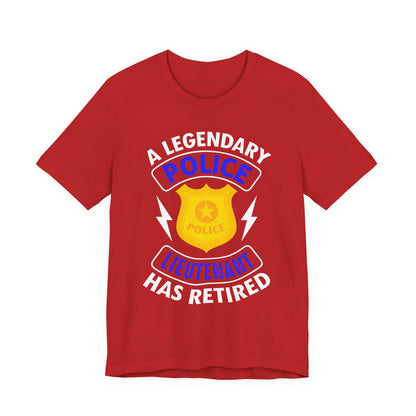 Retired Police Lieutenant T-Shirt — "A Legendary Police Lieutenant Has Retired"