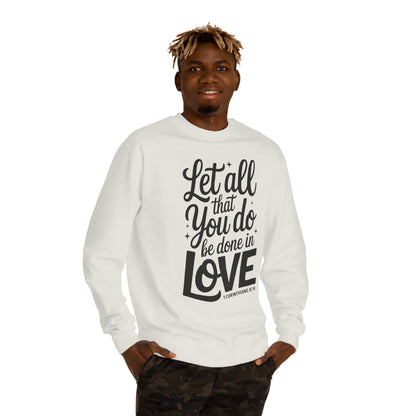 Love Quote Sweatshirt — "Let All That You Do Be Done in Love" Christian Crewneck