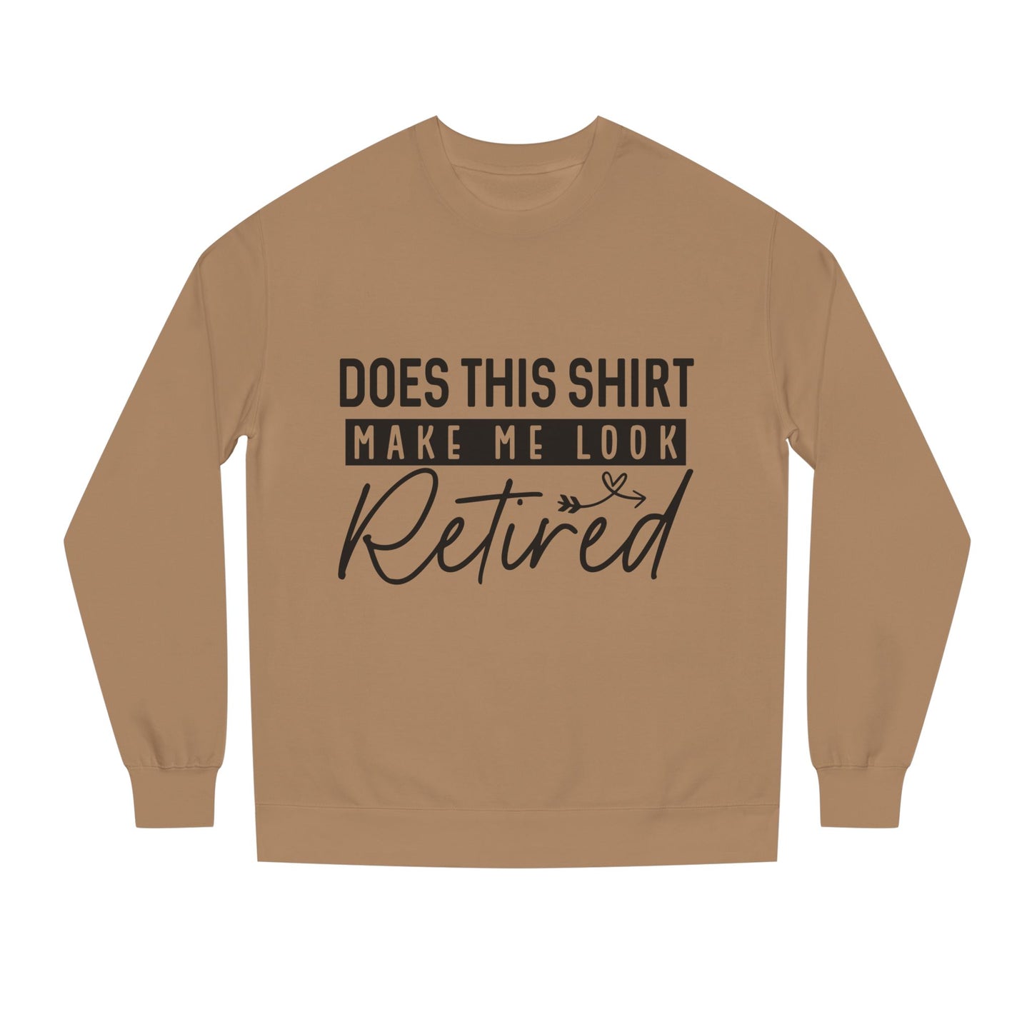 Does This Shirt Make Me Look Retired Sweatshirt — Funny Retirement Crewneck