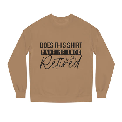 Does This Shirt Make Me Look Retired Sweatshirt — Funny Retirement Crewneck