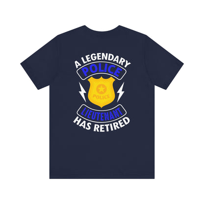 Retired Police Lieutenant T-Shirt — "A Legendary Police Lieutenant Has Retired"