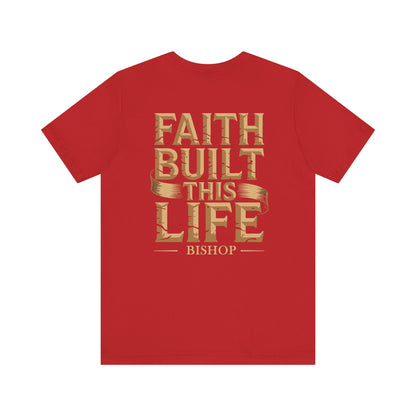 Faith Built This Life Tee — Inspirational Christian T-Shirt (Bishop)