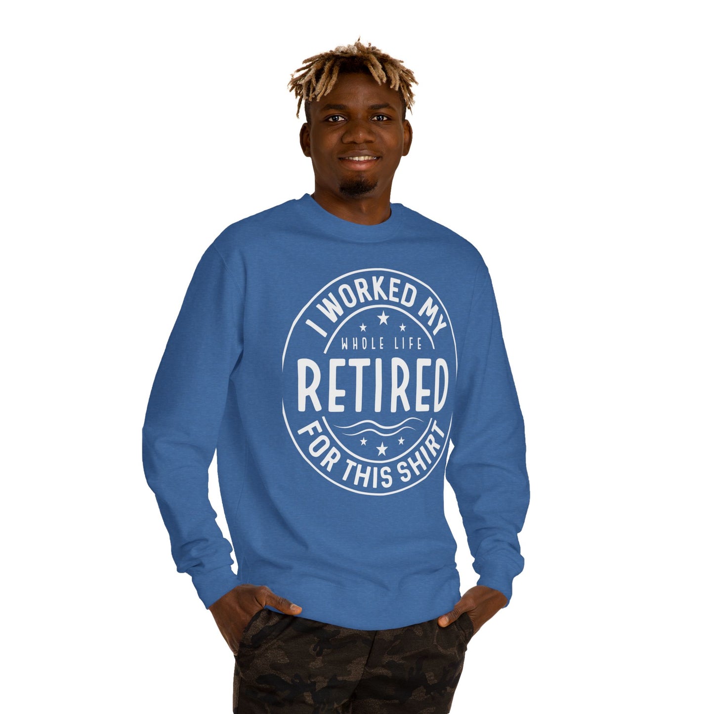 Retired Badge Sweatshirt — "I Worked My Whole Life Retired For This Shirt"