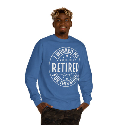 Retired Badge Sweatshirt — "I Worked My Whole Life Retired For This Shirt"