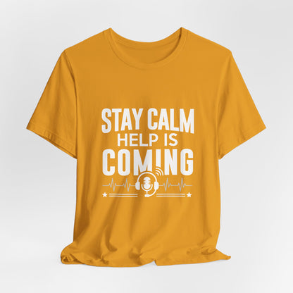 Stay Calm Help Is Coming T-Shirt — EMT/First Responder Support Tee