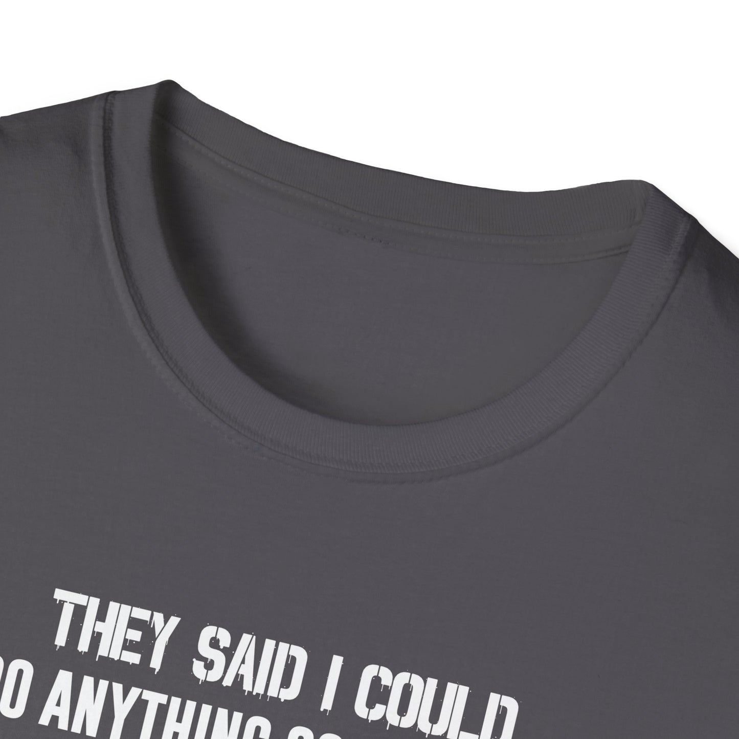 They Said I Could Do Anything So I Joined the U.S. Navy T-Shirt