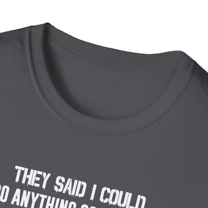 They Said I Could Do Anything So I Joined the U.S. Navy T-Shirt