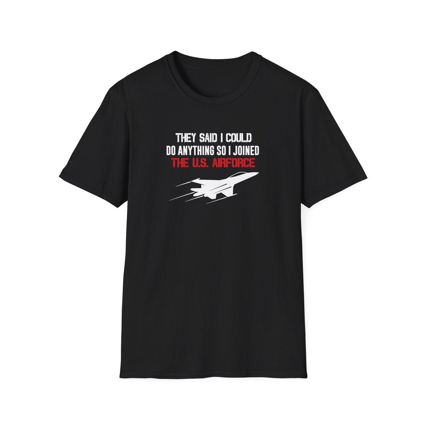 They Said I Could Do Anything So I Joined The U.S. Airforce T-Shirt