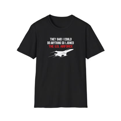 They Said I Could Do Anything So I Joined The U.S. Airforce T-Shirt