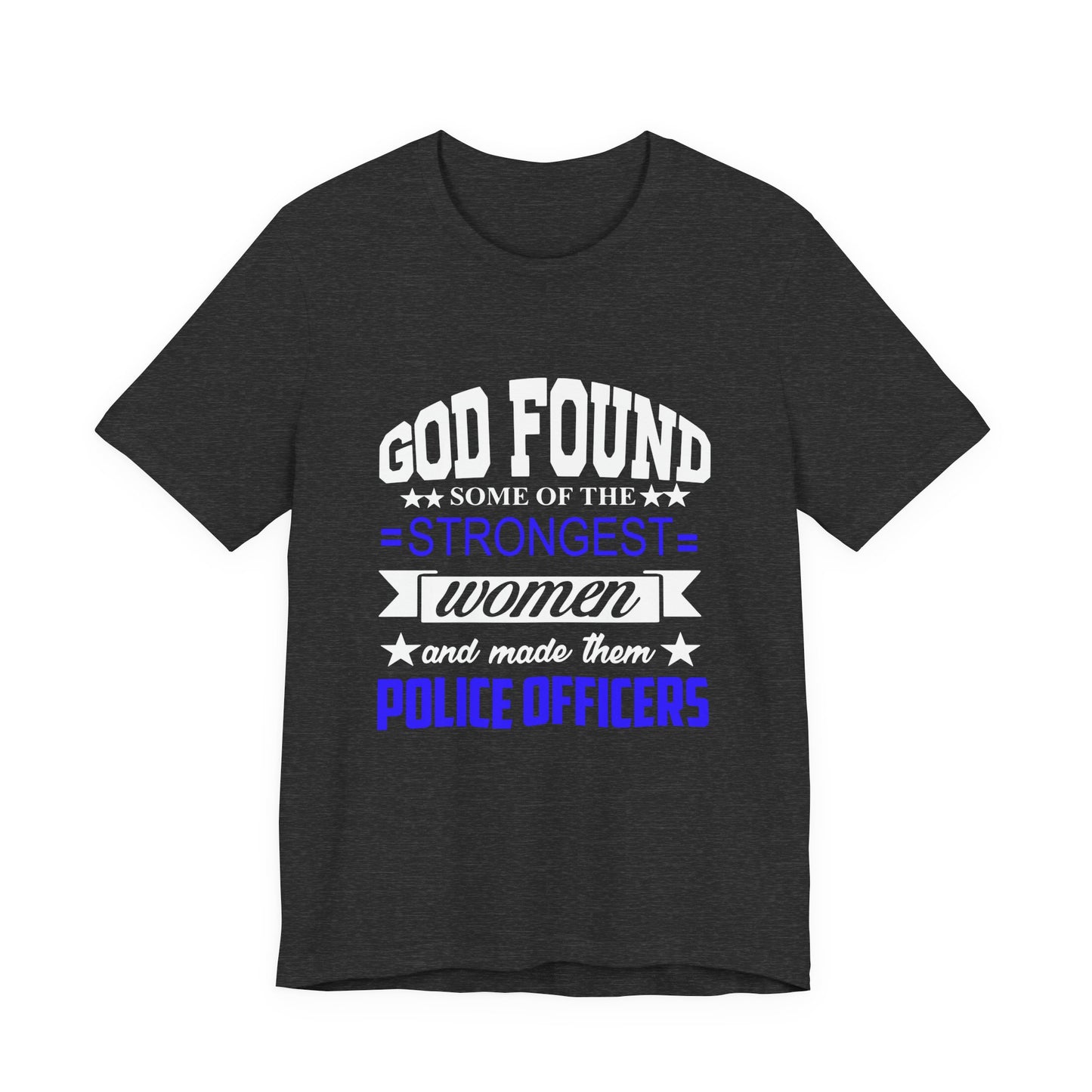 Police Officer Tee — "God Found Some of the Strongest Women and Made Them Police Officers"