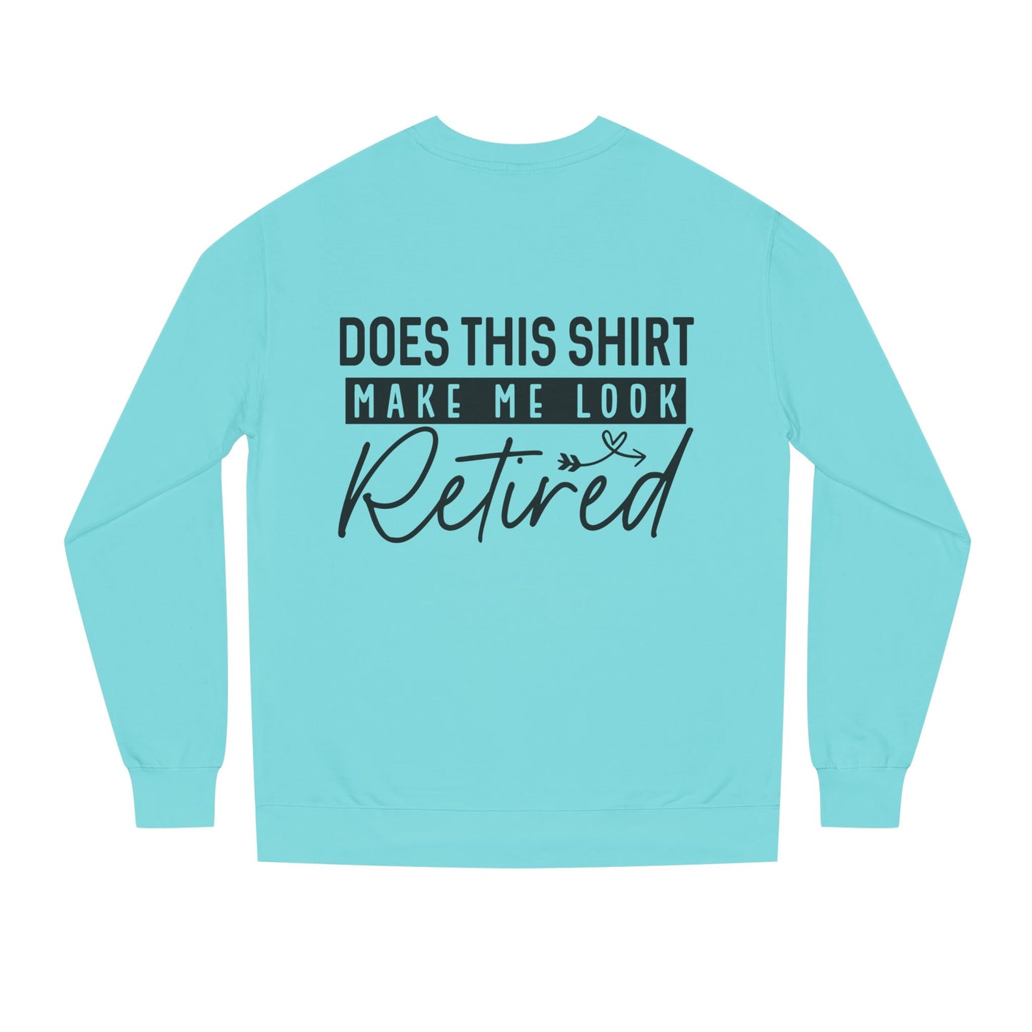 Does This Shirt Make Me Look Retired Sweatshirt — Funny Retirement Crewneck