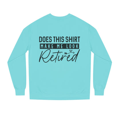 Does This Shirt Make Me Look Retired Sweatshirt — Funny Retirement Crewneck
