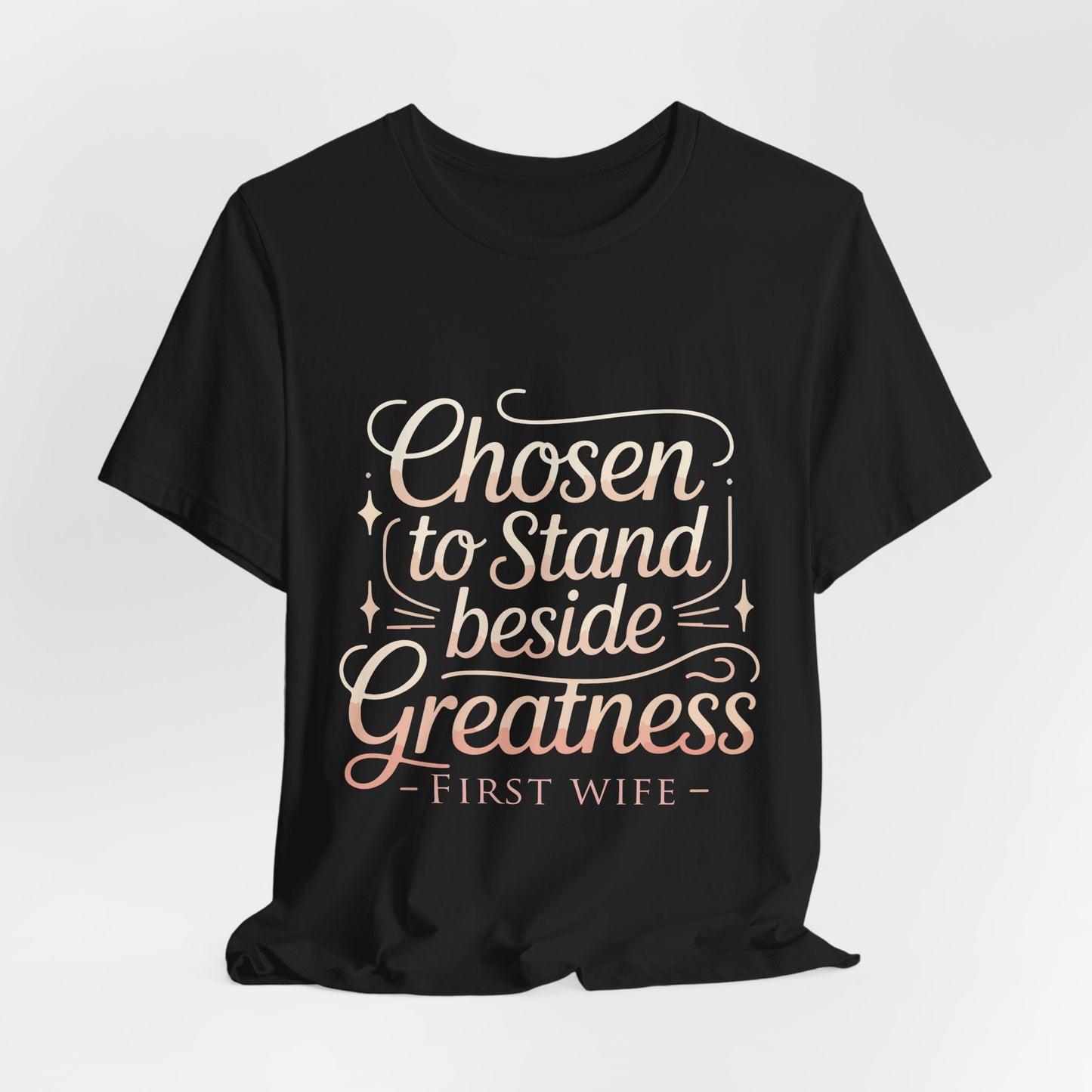 First Wife T-Shirt — "Chosen to Stand Beside Greatness" Inspirational Tee