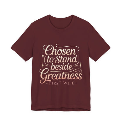 First Wife T-Shirt — "Chosen to Stand Beside Greatness" Inspirational Tee