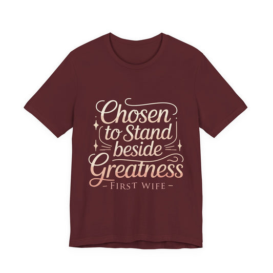 First Wife T-Shirt — "Chosen to Stand Beside Greatness" Inspirational Tee